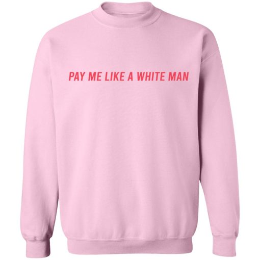 Pay Me Like A White Man T-Shirts, Hoodies, Sweater 12