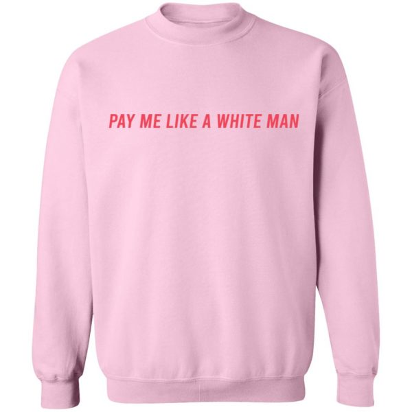 Pay Me Like A White Man T-Shirts, Hoodies, Sweater 12