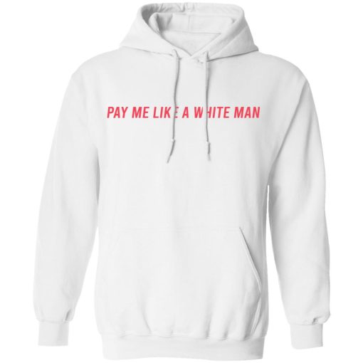 Pay Me Like A White Man T-Shirts, Hoodies, Sweater - Image 7