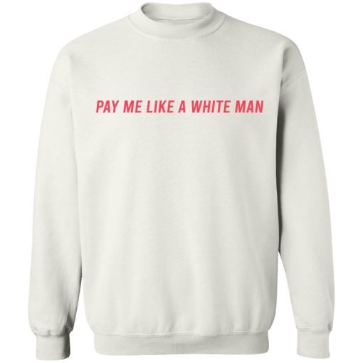 Pay Me Like A White Man T-Shirts, Hoodies, Sweater - Image 10