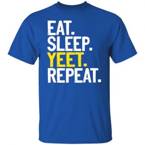 Eat Sleep Yeet Repeat T-Shirts, Hoodies, Sweater 15