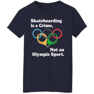 Skateboarding Is A Crime Not An Olympic Sport T-Shirts, Hoodies, Sweater 6