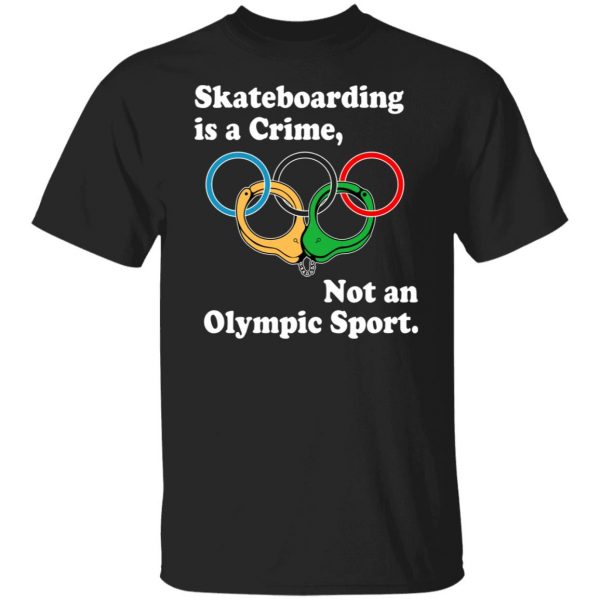 Skateboarding Is A Crime Not An Olympic Sport T-Shirts, Hoodies, Sweater 1