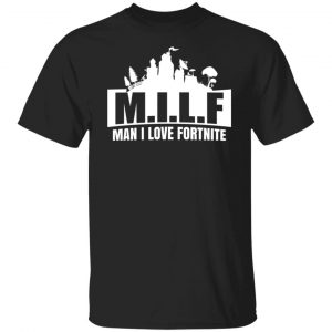 MILF Man I Love Fortnite T-Shirts, Hoodies, Sweater Gaming