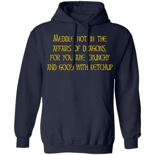 Meddle Not In The Affairs Of Dragons For You Are Crunchy And Good With Ketchup T-Shirts, Hoodies, Sweater - Image 8