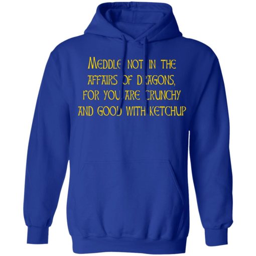 Meddle Not In The Affairs Of Dragons For You Are Crunchy And Good With Ketchup T-Shirts, Hoodies, Sweater - Image 10