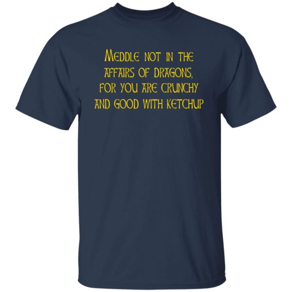Meddle Not In The Affairs Of Dragons For You Are Crunchy And Good With Ketchup T-Shirts, Hoodies, Sweater 3