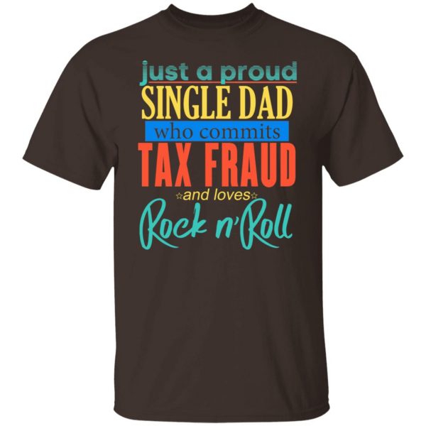 Just A Proud Single Dad Who Commits Tax Fraud And Loves Rock N Roll T-Shirts, Hoodies, Sweater 2