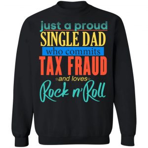 Just A Proud Single Dad Who Commits Tax Fraud And Loves Rock N Roll T-Shirts, Hoodies, Sweater 22