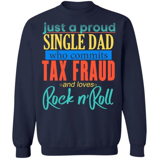 Just A Proud Single Dad Who Commits Tax Fraud And Loves Rock N Roll T-Shirts, Hoodies, Sweater - Image 12