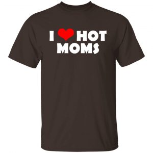 I Love Hot Moms Mother's Day Gift T-Shirts, Hoodies, Sweater 13