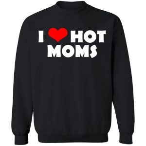 I Love Hot Moms Mother's Day Gift T-Shirts, Hoodies, Sweater 22
