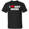 I Love Hot Moms Mother’s Day Gift T-Shirts, Hoodies, Sweater Family