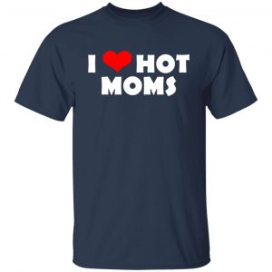 I Love Hot Moms Mother's Day Gift T-Shirts, Hoodies, Sweater 14