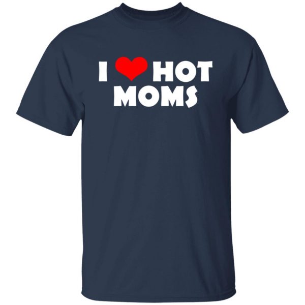 I Love Hot Moms Mother's Day Gift T-Shirts, Hoodies, Sweater 3