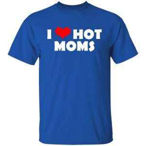 I Love Hot Moms Mother's Day Gift T-Shirts, Hoodies, Sweater 15