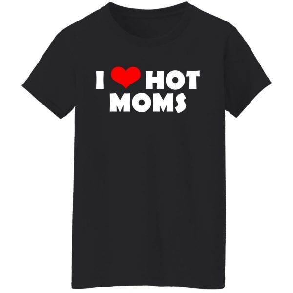 I Love Hot Moms Mother's Day Gift T-Shirts, Hoodies, Sweater 5
