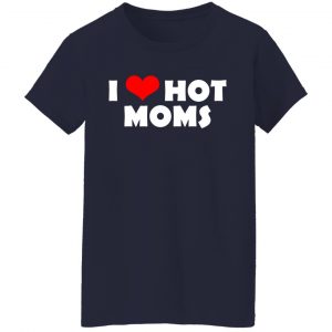 I Love Hot Moms Mother's Day Gift T-Shirts, Hoodies, Sweater 17
