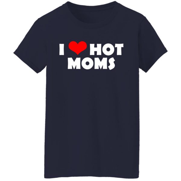 I Love Hot Moms Mother's Day Gift T-Shirts, Hoodies, Sweater 6