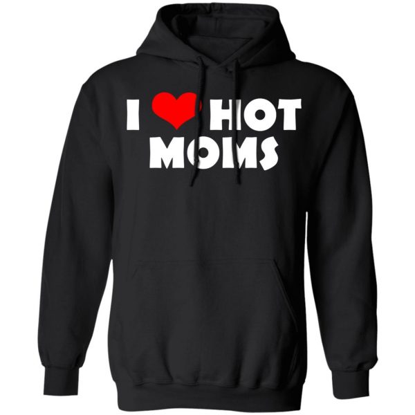 I Love Hot Moms Mother's Day Gift T-Shirts, Hoodies, Sweater 7