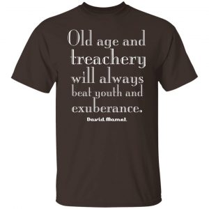 Old Age And Treachery Will Always Beat Youth And Exuberance David Mamet T-Shirts, Hoodies, Sweater Funny Quotes 2