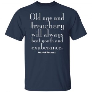Old Age And Treachery Will Always Beat Youth And Exuberance David Mamet T-Shirts, Hoodies, Sweater 14
