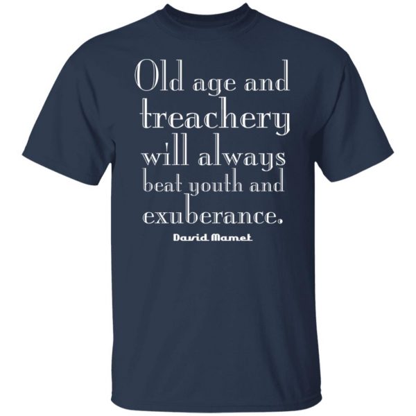Old Age And Treachery Will Always Beat Youth And Exuberance David Mamet T-Shirts, Hoodies, Sweater 3