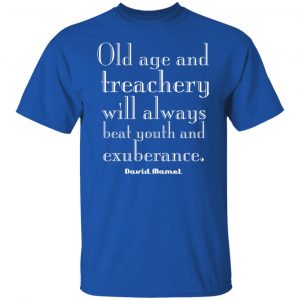 Old Age And Treachery Will Always Beat Youth And Exuberance David Mamet T-Shirts, Hoodies, Sweater 15