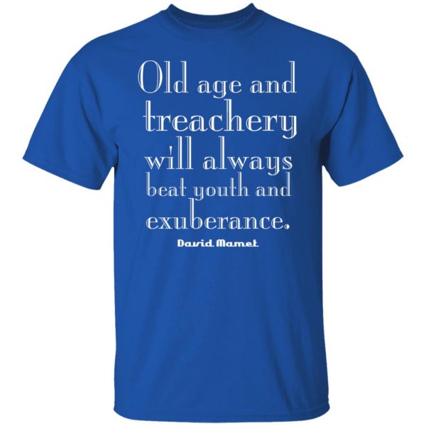 Old Age And Treachery Will Always Beat Youth And Exuberance David Mamet T-Shirts, Hoodies, Sweater 4