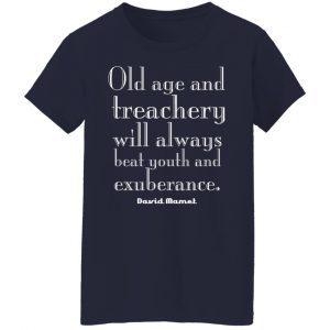 Old Age And Treachery Will Always Beat Youth And Exuberance David Mamet T-Shirts, Hoodies, Sweater 17
