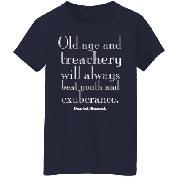 Old Age And Treachery Will Always Beat Youth And Exuberance David Mamet T-Shirts, Hoodies, Sweater 6