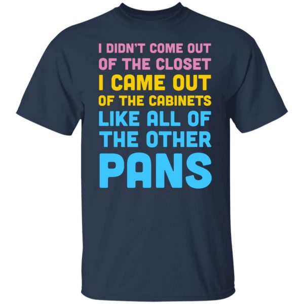 I Didn't Come Out Of The Closet I Came Out Of The Cabinets Like All Of The Other Pans T-Shirts, Hoodies, Sweater 3