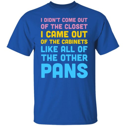 I Didn't Come Out Of The Closet I Came Out Of The Cabinets Like All Of The Other Pans T-Shirts, Hoodies, Sweater - Image 4