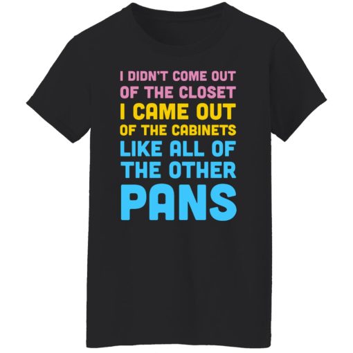 I Didn't Come Out Of The Closet I Came Out Of The Cabinets Like All Of The Other Pans T-Shirts, Hoodies, Sweater - Image 5