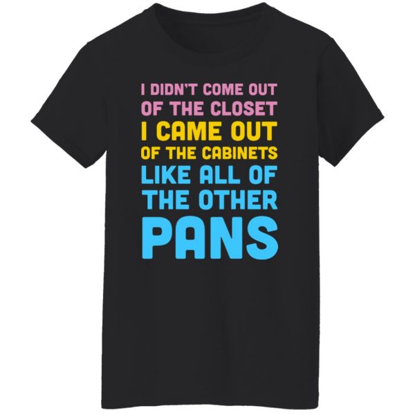 I Didn't Come Out Of The Closet I Came Out Of The Cabinets Like All Of The Other Pans T-Shirts, Hoodies, Sweater 5