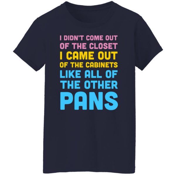 I Didn't Come Out Of The Closet I Came Out Of The Cabinets Like All Of The Other Pans T-Shirts, Hoodies, Sweater 6