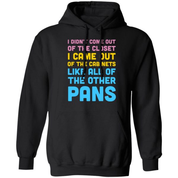 I Didn't Come Out Of The Closet I Came Out Of The Cabinets Like All Of The Other Pans T-Shirts, Hoodies, Sweater 7