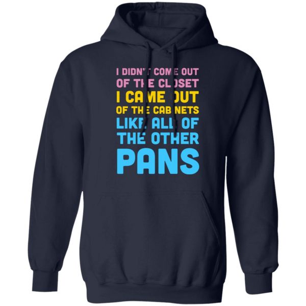 I Didn't Come Out Of The Closet I Came Out Of The Cabinets Like All Of The Other Pans T-Shirts, Hoodies, Sweater 8