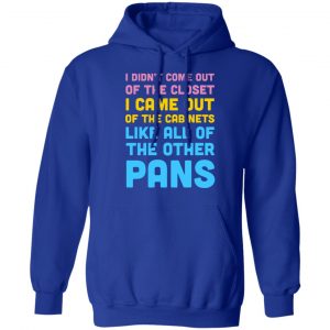 I Didn't Come Out Of The Closet I Came Out Of The Cabinets Like All Of The Other Pans T-Shirts, Hoodies, Sweater 21