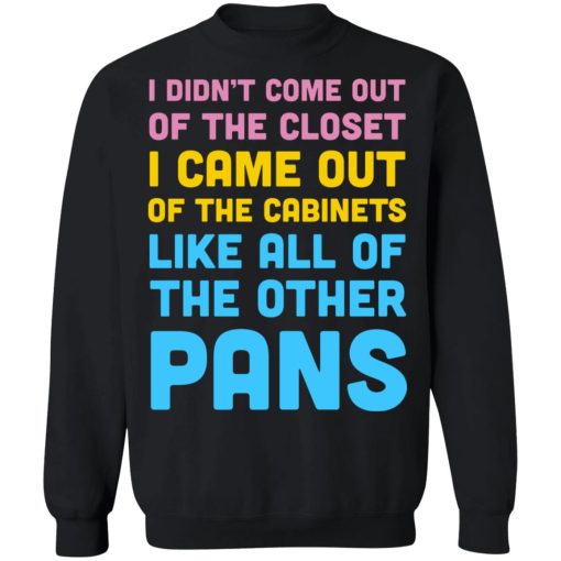 I Didn't Come Out Of The Closet I Came Out Of The Cabinets Like All Of The Other Pans T-Shirts, Hoodies, Sweater - Image 11