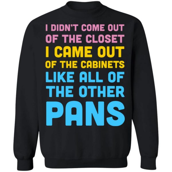 I Didn't Come Out Of The Closet I Came Out Of The Cabinets Like All Of The Other Pans T-Shirts, Hoodies, Sweater 11