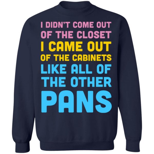 I Didn't Come Out Of The Closet I Came Out Of The Cabinets Like All Of The Other Pans T-Shirts, Hoodies, Sweater 12