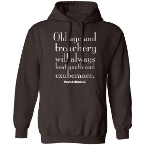 Old Age And Treachery Will Always Beat Youth And Exuberance David Mamet T-Shirts, Hoodies, Sweater 20