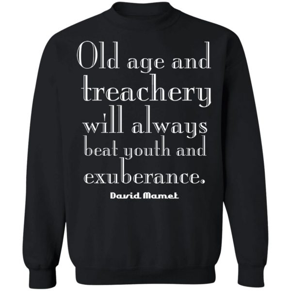 Old Age And Treachery Will Always Beat Youth And Exuberance David Mamet T-Shirts, Hoodies, Sweater 11