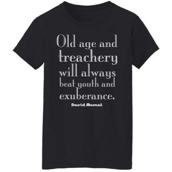 Old Age And Treachery Will Always Beat Youth And Exuberance David Mamet T-Shirts, Hoodies, Sweater 5