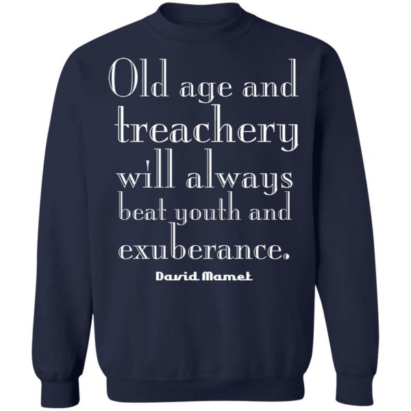 Old Age And Treachery Will Always Beat Youth And Exuberance David Mamet T-Shirts, Hoodies, Sweater 12