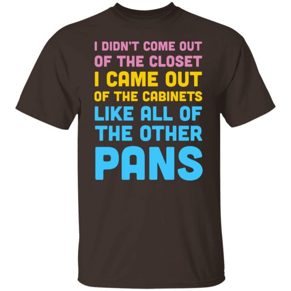 I Didn't Come Out Of The Closet I Came Out Of The Cabinets Like All Of The Other Pans T-Shirts, Hoodies, Sweater 2