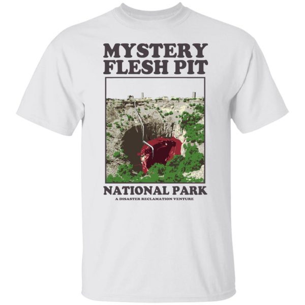 Mystery Flesh Pit National Park A Disaster Reclamation Venture T-Shirts, Hoodies, Sweater Top Trending 4