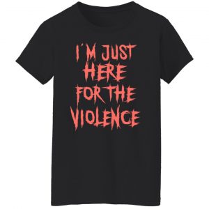 I'm Just Here For The Violence T-Shirts, Hoodies, Sweater 6