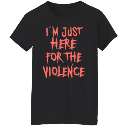 I'm Just Here For The Violence T-Shirts, Hoodies, Sweater 3